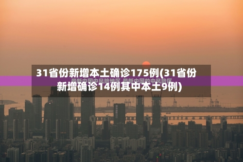 31省份新增本土确诊175例(31省份新增确诊14例其中本土9例)