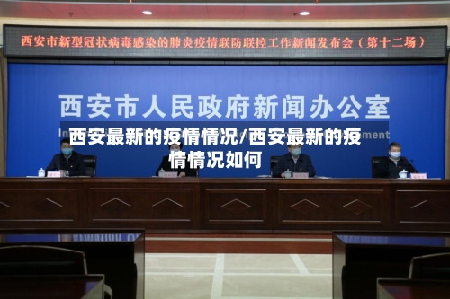 西安最新的疫情情况/西安最新的疫情情况如何