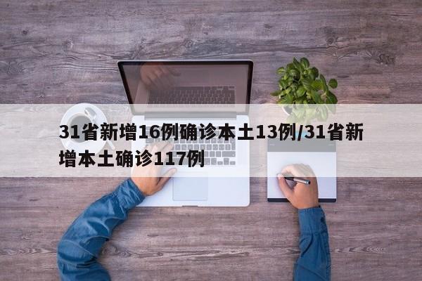 31省新增16例确诊本土13例/31省新增本土确诊117例