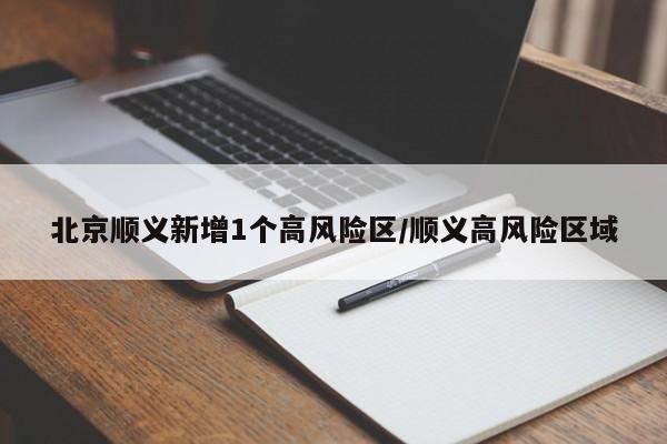 北京顺义新增1个高风险区/顺义高风险区域