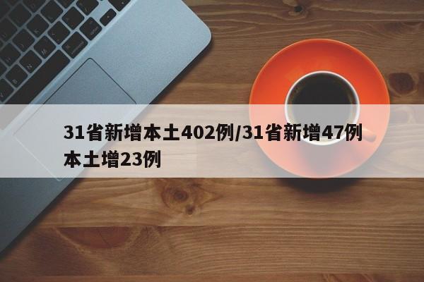 31省新增本土402例/31省新增47例本土增23例