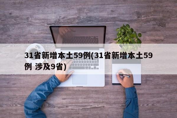 31省新增本土59例(31省新增本土59例 涉及9省)