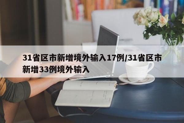 31省区市新增境外输入17例/31省区市新增33例境外输入