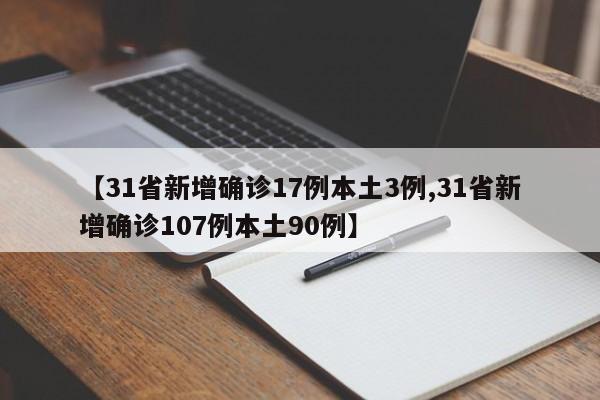 【31省新增确诊17例本土3例,31省新增确诊107例本土90例】
