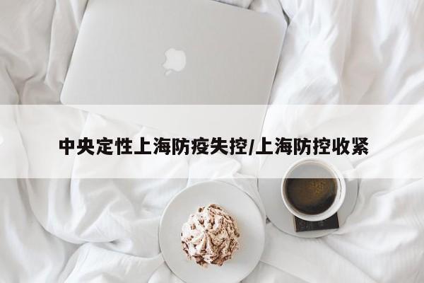 中央定性上海防疫失控/上海防控收紧