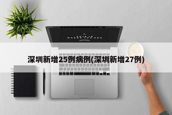 深圳新增25例病例(深圳新增27例)