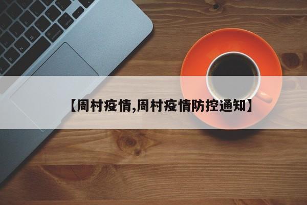 【周村疫情,周村疫情防控通知】