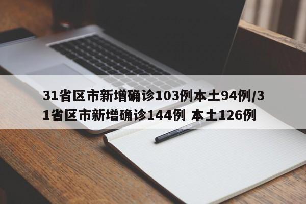 31省区市新增确诊103例本土94例/31省区市新增确诊144例 本土126例