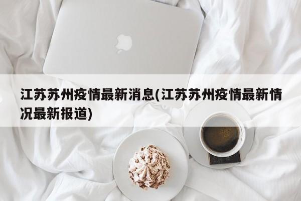 江苏苏州疫情最新消息(江苏苏州疫情最新情况最新报道)