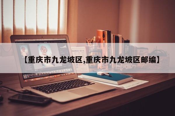 【重庆市九龙坡区,重庆市九龙坡区邮编】