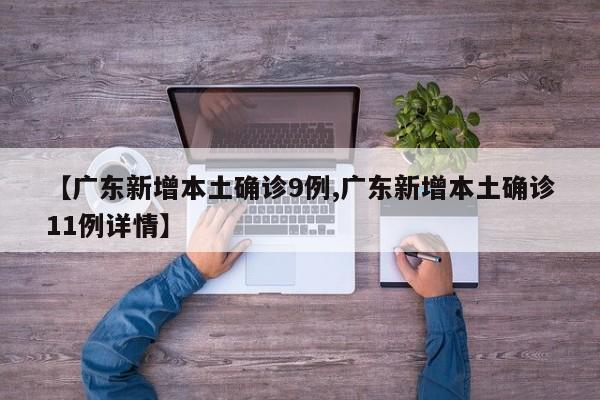 【广东新增本土确诊9例,广东新增本土确诊11例详情】