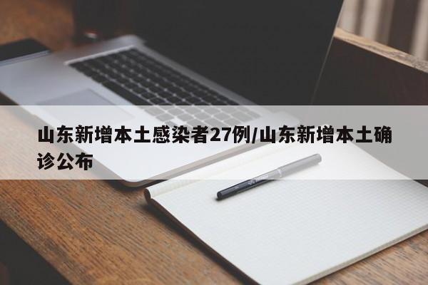 山东新增本土感染者27例/山东新增本土确诊公布