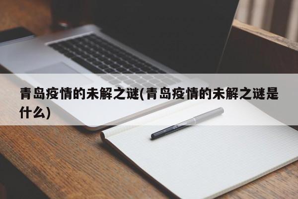 青岛疫情的未解之谜(青岛疫情的未解之谜是什么)