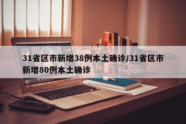 31省区市新增38例本土确诊/31省区市新增80例本土确诊