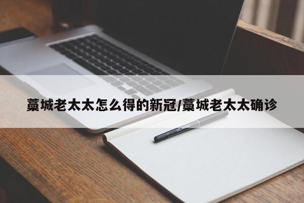 藁城老太太怎么得的新冠/藁城老太太确诊