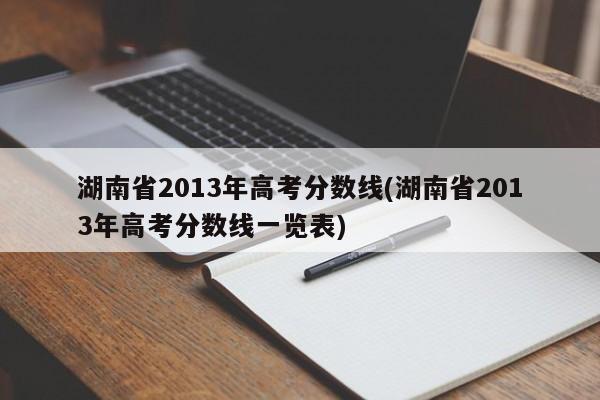 湖南省2013年高考分数线(湖南省2013年高考分数线一览表)