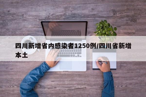 四川新增省内感染者1250例/四川省新增本土