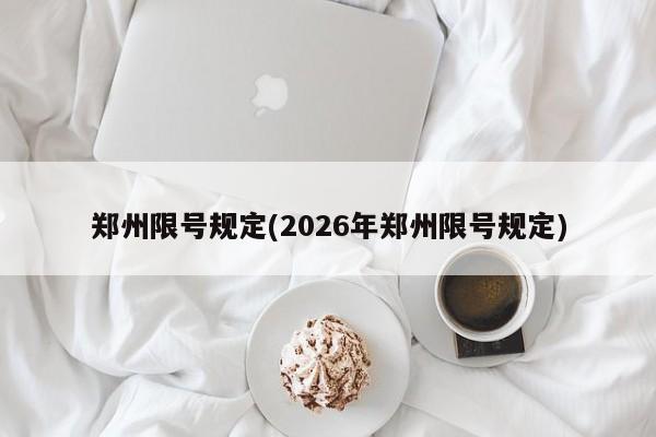 郑州限号规定(2026年郑州限号规定)