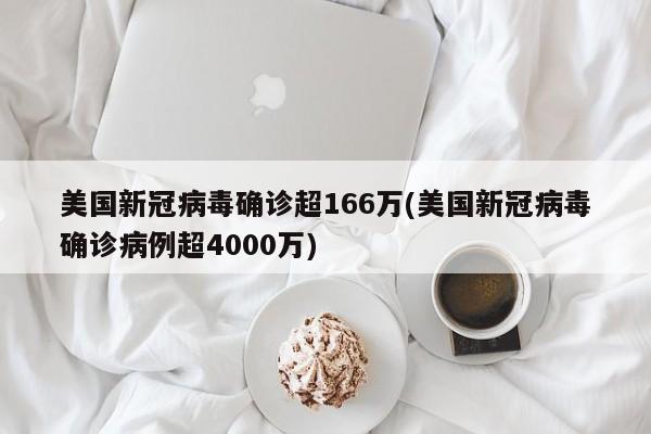 美国新冠病毒确诊超166万(美国新冠病毒确诊病例超4000万)
