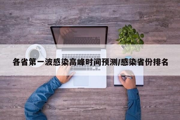 各省第一波感染高峰时间预测/感染省份排名