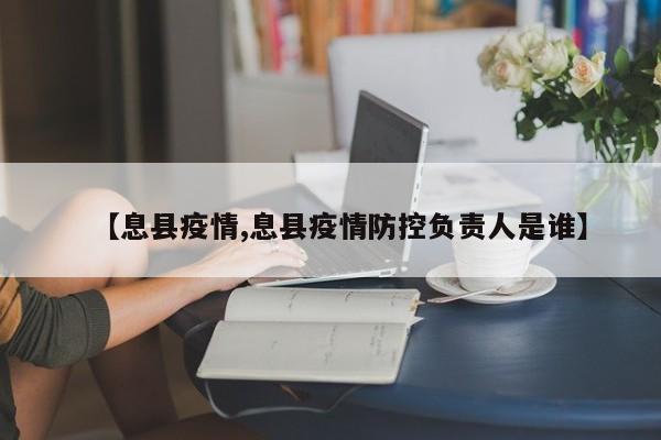 【息县疫情,息县疫情防控负责人是谁】