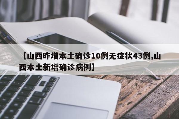 【山西昨增本土确诊10例无症状43例,山西本土新增确诊病例】