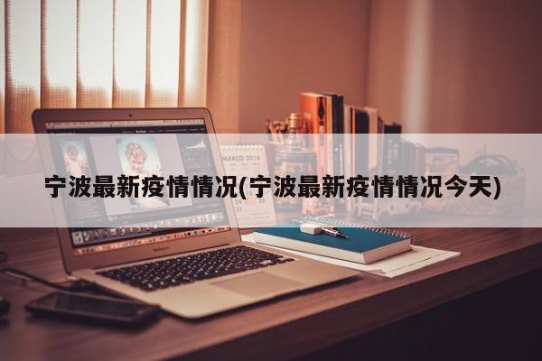 宁波最新疫情情况(宁波最新疫情情况今天)