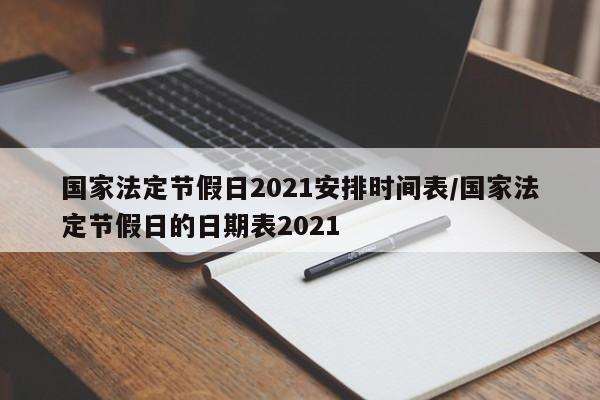 国家法定节假日2021安排时间表/国家法定节假日的日期表2021