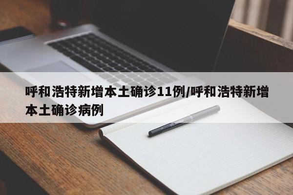 呼和浩特新增本土确诊11例/呼和浩特新增本土确诊病例