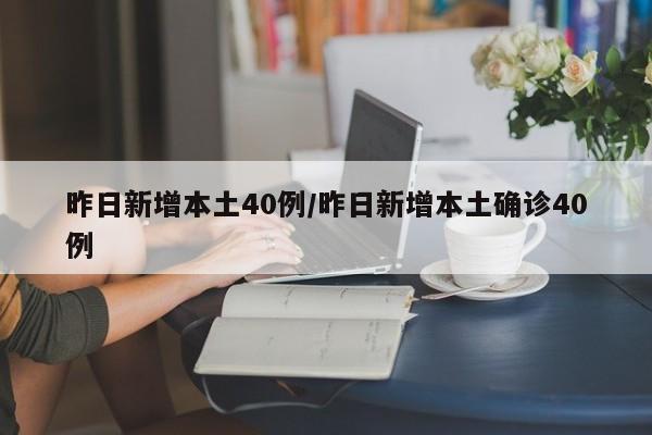 昨日新增本土40例/昨日新增本土确诊40例